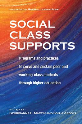 Social Class Supports: Programs and Practices to Serve and Sustain Poor and Working-Class Students through Higher Education by Georgianna Martin
