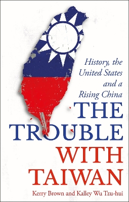 The Trouble with Taiwan: History, the United States and a Rising China book