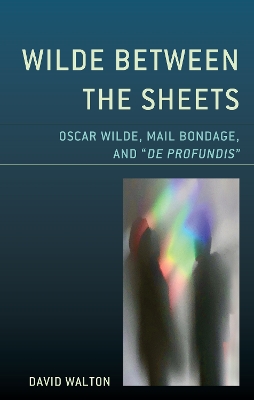 Wilde Between the Sheets: Oscar Wilde, Mail Bondage and De Profundis book