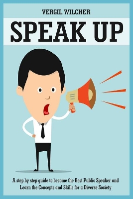 Speak Up: A Step by Step guide to become the Best Public Speaker and Learn the Concepts and Skills for a Diverse Society book