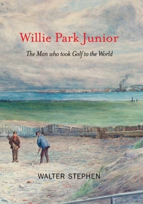 Willie Park Junior: The Man Who Took Golf to the World book