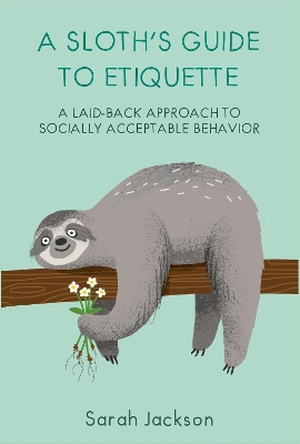 A Sloth's Guide to Etiquette: A Laid-Back Approach to Socially Acceptable Behavior book