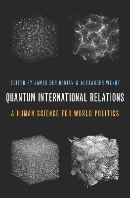 Quantum International Relations: A Human Science for World Politics by James Der Derian