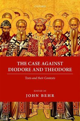 The Case Against Diodore and Theodore by John Behr