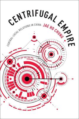 Centrifugal Empire: Central–Local Relations in China by Jae Ho Chung