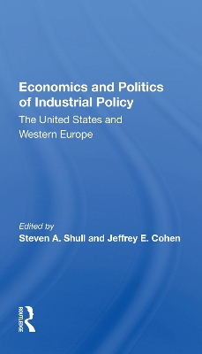 Economics And Politics Of Industrial Policy: The United States And Western Europe by Steven A. Shull