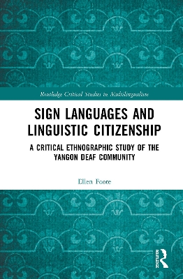 Sign Languages and Linguistic Citizenship: A Critical Ethnographic Study of the Yangon Deaf Community by Ellen Foote