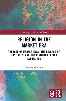 Religion in the Market Era: The Rise of Market Islam, the Revenge of Confucius, and Other Stories From a Global Age book