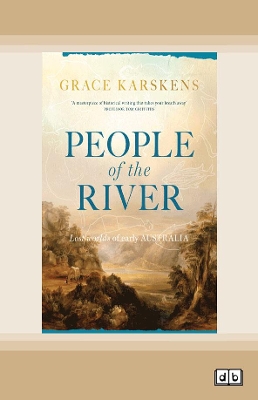 People of the River: Lost worlds of early Australia by Grace Karskens