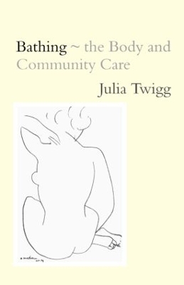 Bathing - the Body and Community Care by Julia Twigg