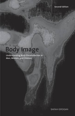 Body Image: Understanding Body Dissatisfaction in Men, Women and Children by Sarah Grogan