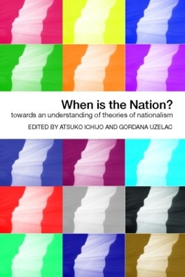 When is the Nation?: Towards an Understanding of Theories of Nationalism by Atsuko Ichijo