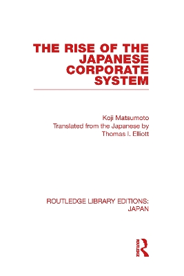 The Rise of the Japanese Corporate System by Koji Matsumoto