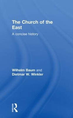 The The Church of the East: A Concise History by Wilhelm Baum