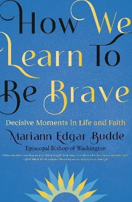 How We Learn to Be Brave: Decisive Moments in Life and Faith book