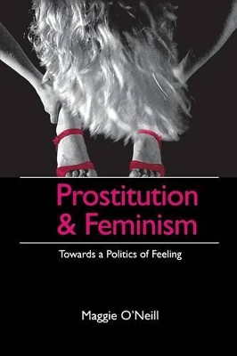 Prostitution and Feminism: Towards a Politics of Feeling by Maggie O'Neill