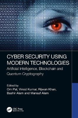Cyber Security Using Modern Technologies: Artificial Intelligence, Blockchain and Quantum Cryptography by Om Pal