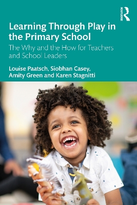 Learning Through Play in the Primary School: The Why and the How for Teachers and School Leaders book