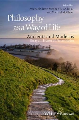Philosophy as a Way of Life: Ancients and Moderns - Essays in Honor of Pierre Hadot by Michael Chase