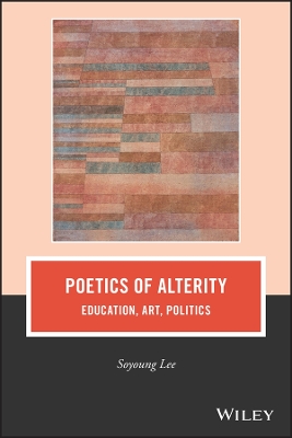 Poetics of Alterity: Education, Art, Politics by Soyoung Lee