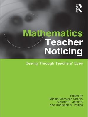 Mathematics Teacher Noticing: Seeing Through Teachers' Eyes by Miriam Sherin