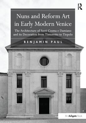 Nuns and Reform Art in Early Modern Venice by Benjamin Paul