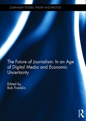 The Future of Journalism: In an Age of Digital Media and Economic Uncertainty by Bob Franklin