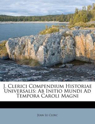 J. Clerici Compendium Historiae Universalis: AB Initio Mundi Ad Tempora Caroli Magni book