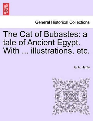 The The Cat of Bubastes: A Tale of Ancient Egypt. with ... Illustrations, Etc. by G. A. Henty