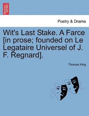 Wit's Last Stake. a Farce [in Prose; Founded on Le Legataire Universel of J. F. Regnard]. book