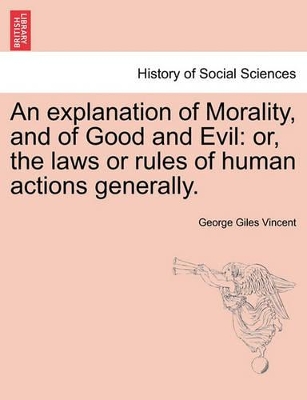 An Explanation of Morality, and of Good and Evil: Or, the Laws or Rules of Human Actions Generally. book