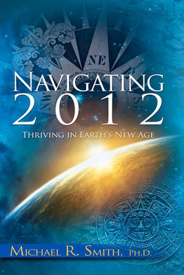 Navigating 2012: Thriving in Earth's New Age book
