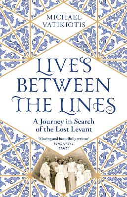 Lives Between The Lines: A Journey in Search of the Lost Levant by Michael Vatikiotis