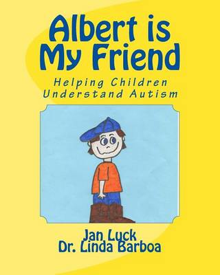 Albert Is My Friend: Helping Children Understand Autism by Jan Luck