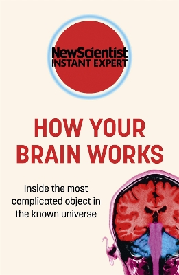 How Your Brain Works: Inside the most complicated object in the known universe by New Scientist