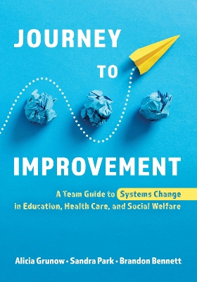 Journey to Improvement: A Team Guide to Systems Change in Education, Health Care, and Social Welfare book