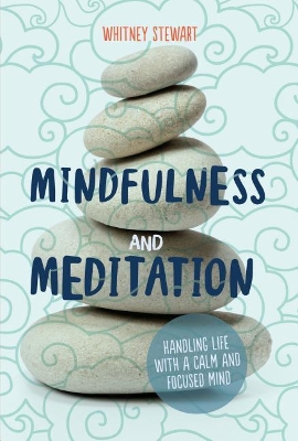 Mindfulness and Meditation: Handling Life with a Calm and Focused Mind by Whitney Stewart