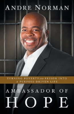 Ambassador of Hope: Turning Poverty and Prison into a Purpose-Driven Life by Andre Norman