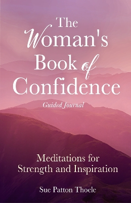 The Woman's Book of Confidence Guided Journal: Meditations for Strength and Inspiration (Positive Affirmations for Women; Mindfulness; New Age Self-help, Self-care) book