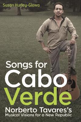 Songs for Cabo Verde: Norberto Tavares's Musical Visions for a New Republic book