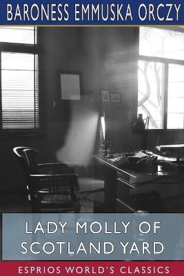 Lady Molly of Scotland Yard (Esprios Classics) by Baroness Emmuska Orczy