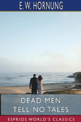 Dead Men Tell No Tales (Esprios Classics) by E W Hornung