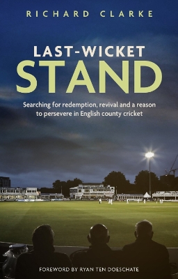 Last-Wicket Stand: Searching for Redemption, Revival and a Reason to Persevere in English County Cricket book