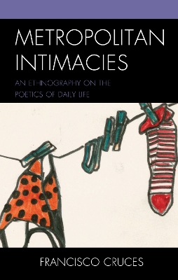 Metropolitan Intimacies: An Ethnography on the Poetics of Daily Life by Francisco Cruces