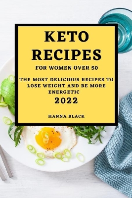 Keto Recipes for Women Over 50: The Most Delicious Recipes to Lose Weight and Be More Energetic book