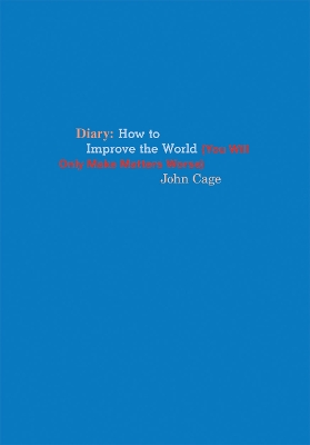 John Cage Diary: How to Improve the World (You Will Only Make Matters Worse) book