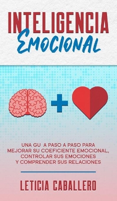 Inteligencia Emocional: Una guía paso a paso para mejorar su coeficiente emocional, controlar sus emociones y comprender sus relaciones book