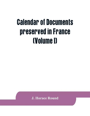 Calendar of documents preserved in France, illustrative of the history of Great Britain and Ireland: (Volume I). A.D. 918-1206 book