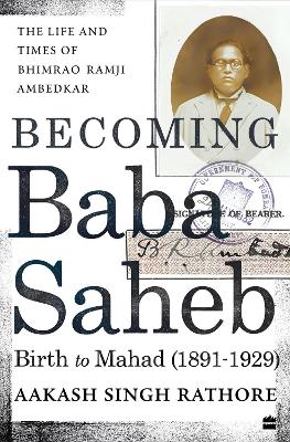 Becoming Babasaheb: The Life and Times of Bhimrao Ramji Ambedkar (Volume 1): Birth to Mahad (1891-1929) book