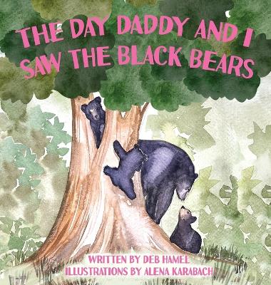 The Day Daddy and I Saw the Black Bears by Deb Hamel